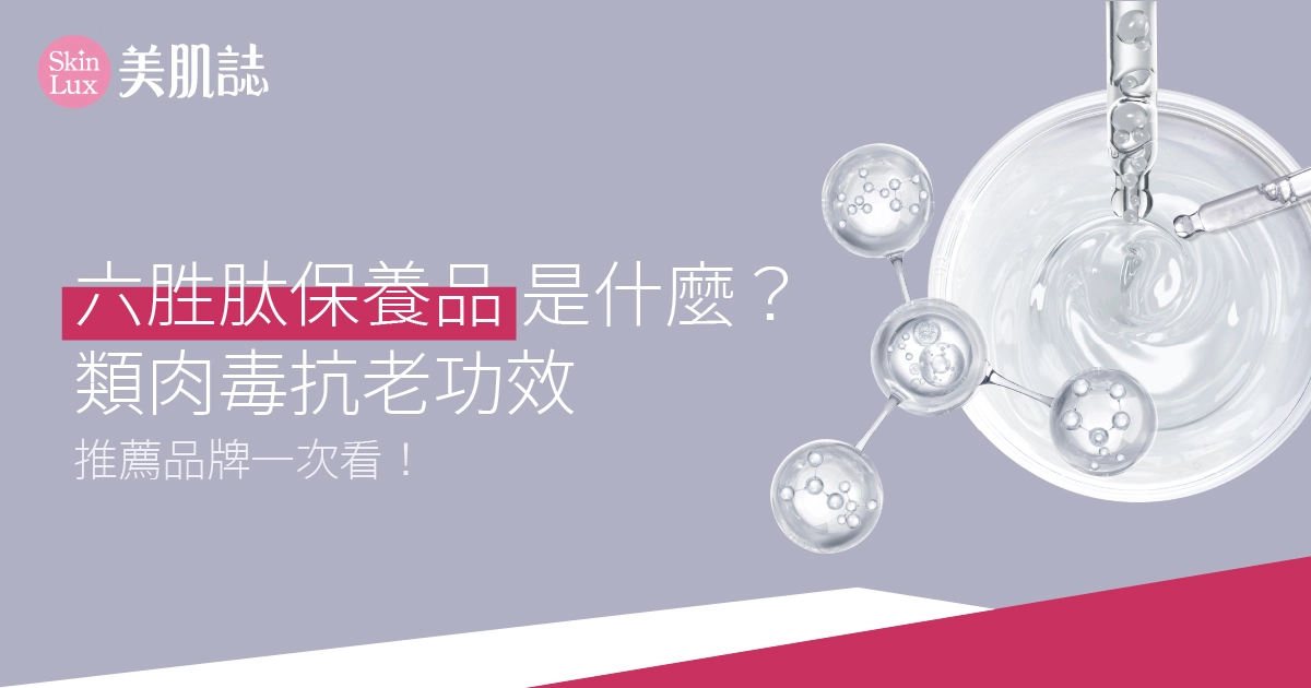 六胜肽保養品是什麼？類肉毒抗老功效、推薦品牌一次看！